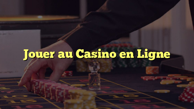 Jouer au Casino en Ligne