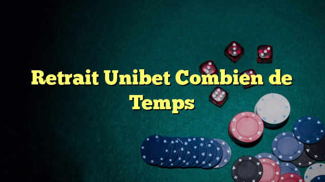 Retrait Unibet Combien de Temps