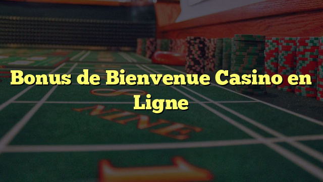 Bonus de Bienvenue Casino en Ligne