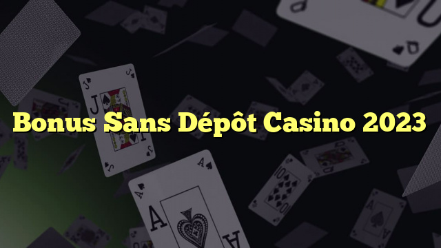 Bonus Sans Dépôt Casino 2023