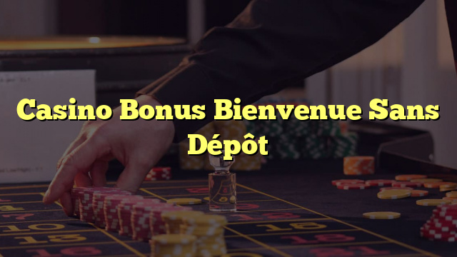 Casino Bonus Bienvenue Sans Dépôt