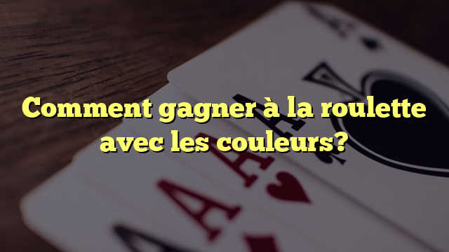 Comment gagner à la roulette avec les couleurs?