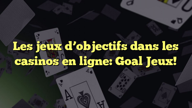 Les jeux d’objectifs dans les casinos en ligne: Goal Jeux!