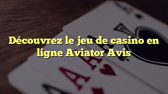 Découvrez le jeu de casino en ligne Aviator Avis