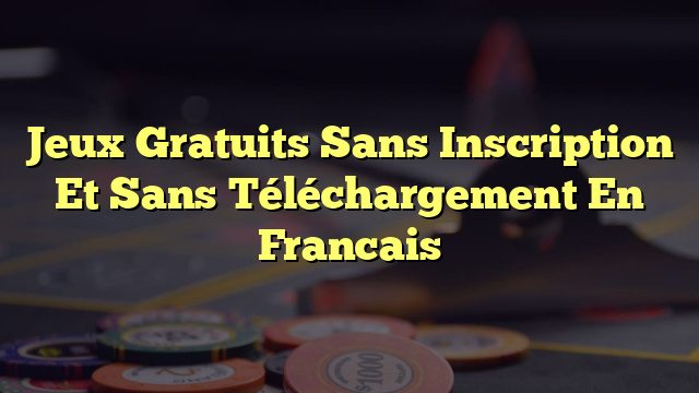 Jeux Gratuits Sans Inscription Et Sans Téléchargement En Francais