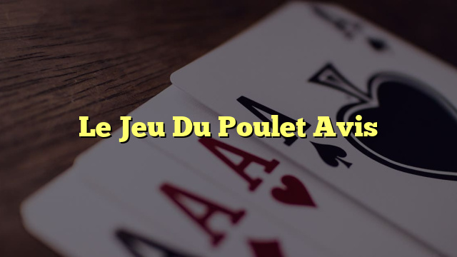 Le Jeu Du Poulet Avis