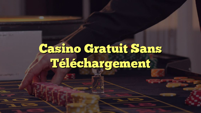 Casino Gratuit Sans Téléchargement