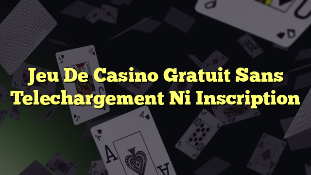 Jeu De Casino Gratuit Sans Telechargement Ni Inscription