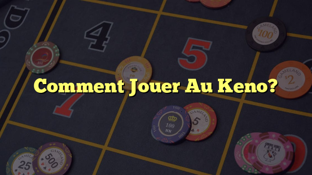 Comment Jouer Au Keno?