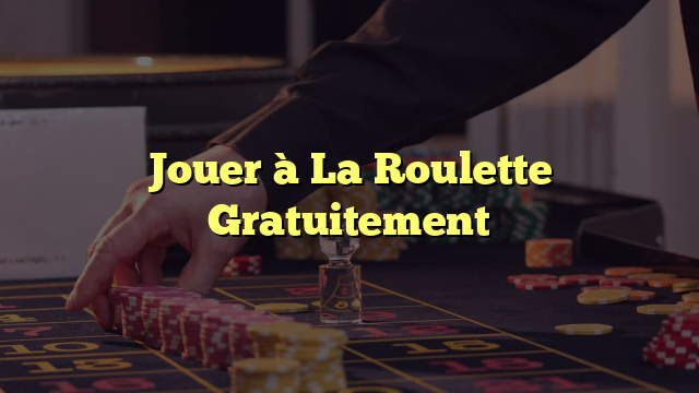 Jouer à La Roulette Gratuitement