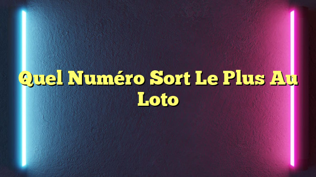 Quel Numéro Sort Le Plus Au Loto