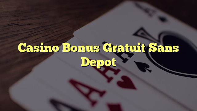 Casino Bonus Gratuit Sans Depot