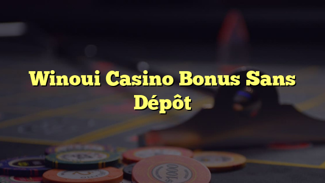 Winoui Casino Bonus Sans Dépôt