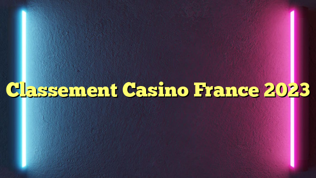 Classement Casino France 2023