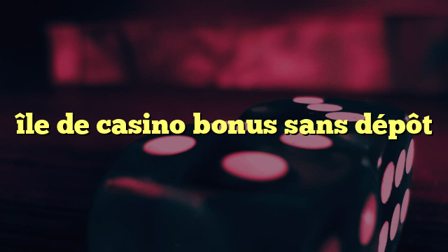 île de casino bonus sans dépôt