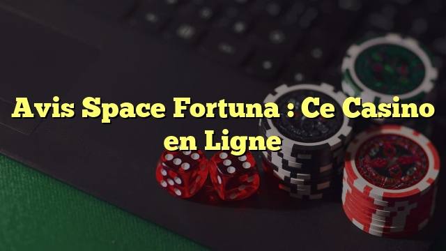 Avis Space Fortuna : Ce Casino en Ligne