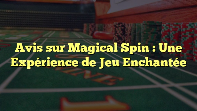 Avis sur Magical Spin : Une Expérience de Jeu Enchantée