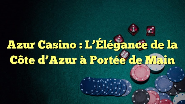 Azur Casino : L’Élégance de la Côte d’Azur à Portée de Main