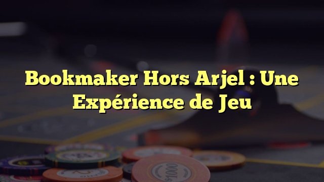 Bookmaker Hors Arjel : Une Expérience de Jeu