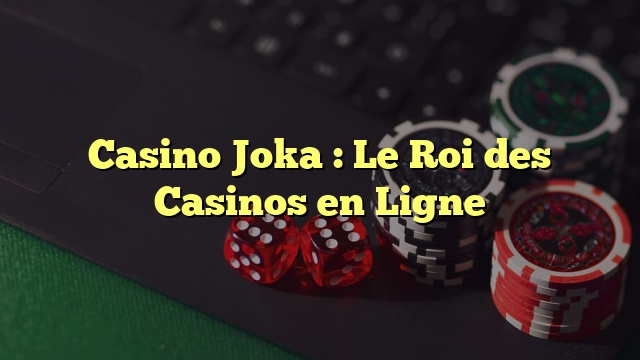 Casino Joka : Le Roi des Casinos en Ligne