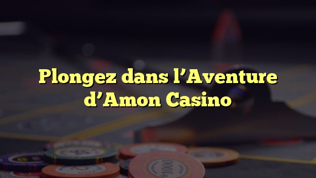 Plongez dans l’Aventure d’Amon Casino