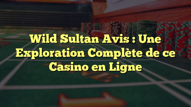 Wild Sultan Avis : Une Exploration Complète de ce Casino en Ligne