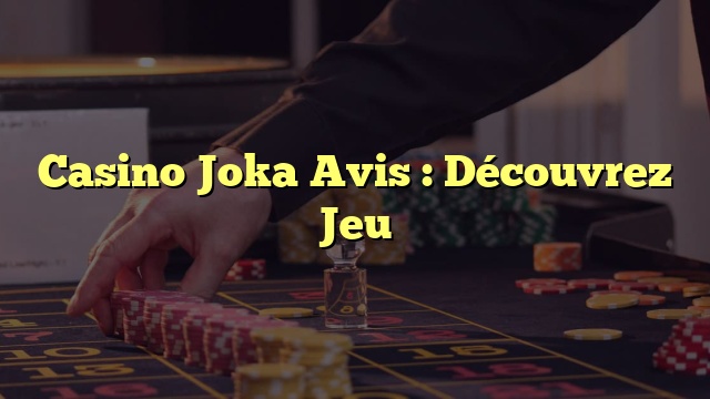 Casino Joka Avis : Découvrez Jeu