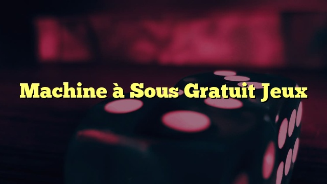 Machine à Sous Gratuit Jeux